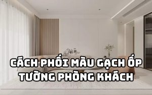 phối màu gạch ốp tường phòng khách