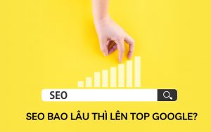 seo bao lâu thì lên top google